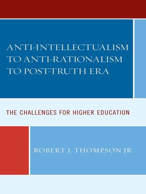 cover image of Anti-Intellectualism to Anti-Rationalism to Post-Truth Era